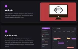 Host a website on your own computer or server through our VPN under your dedicated IP (that we provide you) without risking an attack or opening port 80/443

Host an application like WHMCS, Cloud Hosting, Game Streaming, etc. on your own computer or server through our VPN under your dedicated IP (that we provide you) without risking an attack or opening any ports on your home/business network