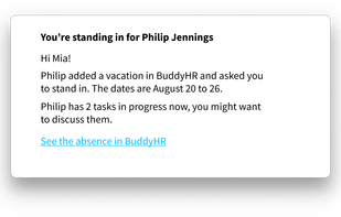 People standing in for you are notified in advance of any tasks to be carried on while you’re away.

Connect BuddyHR to Trello or Asana and have your tasks displayed in the same place where you plan your leaves — and where others can see them. This leads to more clarity and more precise planning.