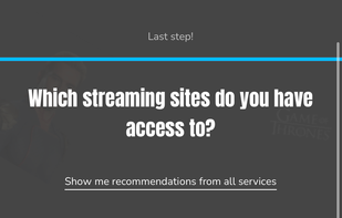 Enter the streaming services that you have access to