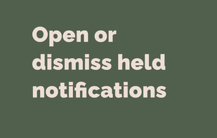Open or dismiss held notifications
