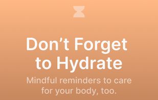 Don't Forget to Hydrate
Mindful reminders to care for your body, too.