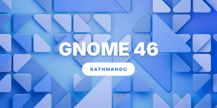 GNOME 46 'Kathmandu' released wth improved search, Files app, and online accounts