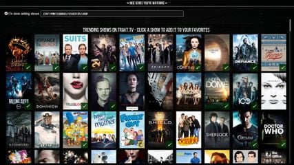 Easily pick and choose from the most watched shows on earth, or add anything else by manually searching for it