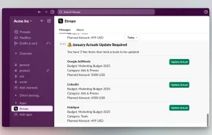 Save your team time by reducing manual actuals entry. With direct integrations with LinkedIn and Google Ads your budget is always up-to-date and accurate. Thanks to Slack integration your team will receive a promopt to enter actuals. No more chasing.