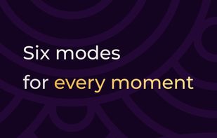 Six modes for every moment.
Choose from six distinct modes designed for different states, moments, and needs throughout the day.