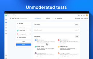 Unmoderated Tests?
Easily run usability studies and enhance your product experience through unmoderated tests. Get into the core of what makes your product shine with a wide range of unmoderated tests—creating a seamless, user-friendly experience your customers will love.