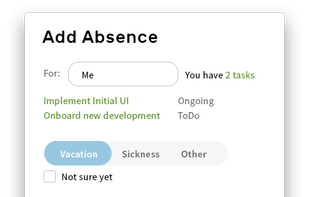 Plan a vacation and log it to BuddyHR so everyone on your team can see it. 

You don't have to be sure about the exact dates or even if it happens at all — check the "Not sure yet" checkbox, and the absence will be marked as a possible one.